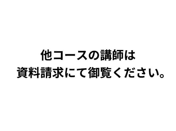 他コースの講師は資料請求にて御覧ください。